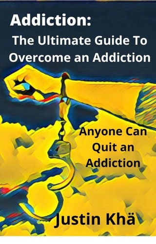  Justin Khä - Addiction: The Ultimate Guide To Overcome an Addiction.