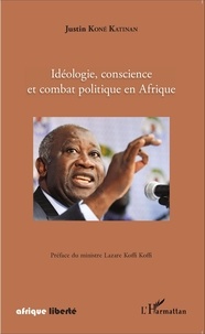 Justin Koné Katinan - Idéologie, conscience et combat politique en Afrique.