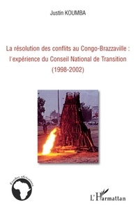 Justin Koumba - La résolution des conflits au Congo-Brazzaville : l'expérience du Conseil National de Transition (1998-2002).