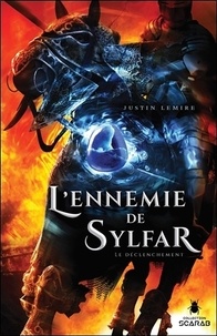 Justin Lemire - L'ennemie de Sylfar Tome 2 : Le déclenchement.
