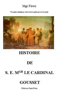 Justin-Louis-Pierre Fèvre - Histoire de S E MGR Le Cardinal Gousset.