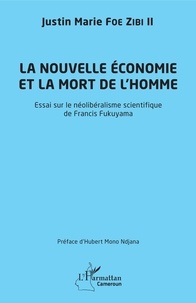 Justin Marie Foe Zibi II - La nouvelle économie et la mort de l'homme - Essai sur le néolibéralisme scientifique de Francis Fukuyama.
