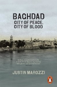 Justin Marozzi - Baghdad - City of Peace, City of Blood.