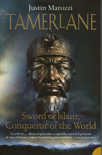 Justin Marozzi - Tamerlane - Sword of Islam, Conqueror of the World.