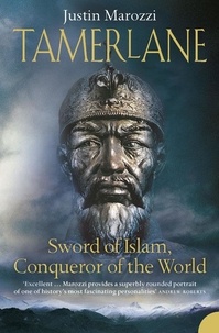 Justin Marozzi - Tamerlane - Sword of Islam, Conqueror of the World.