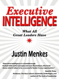 Justin Menkes - Executive Intelligence - What All Great Leaders Have.