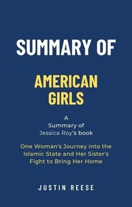  Justin Reese - Summary of American Girls by Jessica Roy: One Woman's Journey into the Islamic State and Her Sister's Fight to Bring Her Home.