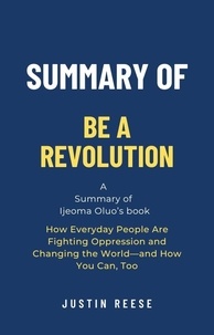  Justin Reese - Summary of Be a Revolution by Ijeoma Oluo: How Everyday People Are Fighting Oppression and Changing the World—and How You Can, Too.