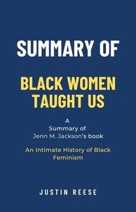  Justin Reese - Summary of Black Women Taught Us by Jenn M. Jackson: An Intimate History of Black Feminism.
