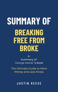  Justin Reese - Summary of Breaking Free From Broke by George Kamel: The Ultimate Guide to More Mobreaking free from broke bookney and Less Stress.