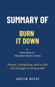  Justin Reese - Summary of Burn It Down by Maureen Ryan:Power, Complicity, and a Call for Change in Hollywood.