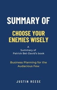  Justin Reese - Summary of Choose Your Enemies Wisely by Patrick Bet-David: Business Planning for the Audacious Few.