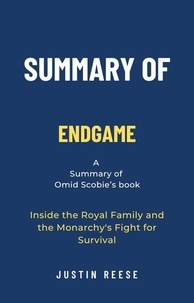 Justin Reese - Summary of Endgame by Omid Scobie: Inside the Royal Family and the Monarchy's Fight for Survival.