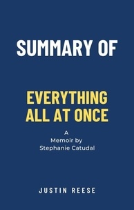  Justin Reese - Summary of Everything All at Once a Memoir by Stephanie Catudal.