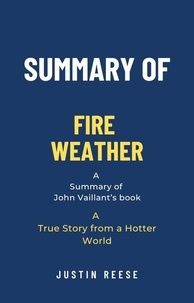 Justin Reese - Summary of Fire Weather by John Vaillant: A True Story from a Hotter World.