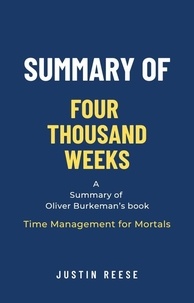  Justin Reese - Summary of Four Thousand Weeks by Oliver Burkeman: Time Management for Mortals.