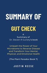  Justin Reese - Summary of Gut Check by Dr. Steven R Gundry: Unleash the Power of Your Microbiome to Reverse Disease and Transform Your Mental, Physical, and Emotional Health (The Plant Paradox Book 7).