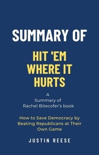  Justin Reese - Summary of Hit 'Em Where It Hurts by Rachel Bitecofer: How to Save Democracy by Beating Republicans at Their Own Game.
