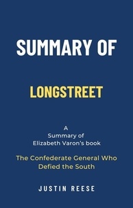  Justin Reese - Summary of Longstreet by Elizabeth Varon: The Confederate General Who Defied the South.