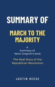  Justin Reese - Summary of March to the Majority by  Newt Gingrich:The Real Story of the Republican Revolution.
