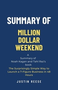  Justin Reese - Summary of Million Dollar Weekend by Noah Kagan and Tahl Raz: The Surprisingly Simple Way to Launch a 7-Figure Business in 48 Hours.