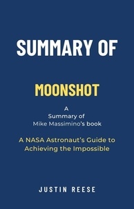  Justin Reese - Summary of Moonshot by Mike Massimino:  A NASA Astronaut’s Guide to Achieving the Impossible.