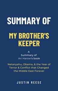  Justin Reese - Summary of My Brother's Keeper by Ari Harow: Netanyahu, Obama, &amp; the Year of Terror &amp; Conflict that Changed the Middle East Forever.