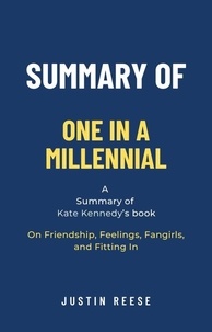  Justin Reese - Summary of One in a Millennial by Kate Kennedy: On Friendship, Feelings, Fangirls, and Fitting In.