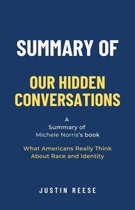  Justin Reese - Summary of Our Hidden Conversations by Michele Norris: What Americans Really Think About Race and Identity.