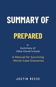  Justin Reese - Summary of Prepared by Mike Glover: A Manual for Surviving Worst-Case Scenarios.