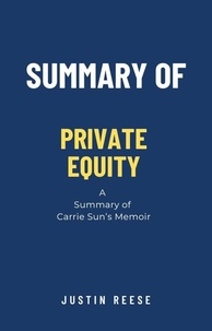  Justin Reese - Summary of Private Equity :a Summary of Carrie Sun Memoir.