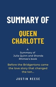  Justin Reese - Summary of Queen Charlotte by Julia Quinn and Shonda Rhimes: Before the Bridgertons Came the Love Story That Changed the Ton….