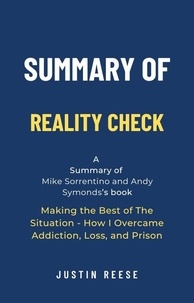  Justin Reese - Summary of Reality Check by Mike Sorrentino and Andy Symonds: Making the Best of The Situation - How I Overcame Addiction, Loss, and Prison.