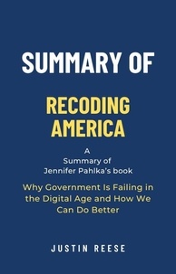  Justin Reese - Summary of Recoding America by Jennifer Pahlka: Why Government Is Failing in the Digital Age and How We Can Do Better.