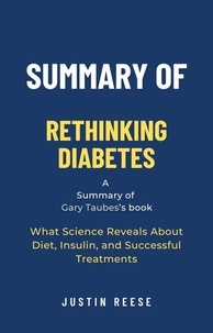  Justin Reese - Summary of Rethinking Diabetes by Gary Taubes: What Science Reveals About Diet, Insulin, and Successful Treatments.