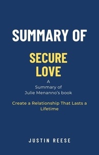  Justin Reese - Summary of Secure Love by Julie Menanno: Create a Relationship That Lasts a Lifetime.