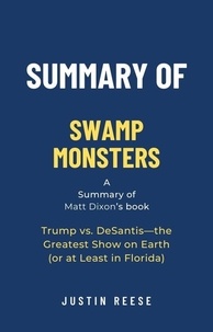  Justin Reese - Summary of Swamp Monsters by Matt Dixon: Trump vs. DeSantis—the Greatest Show on Earth (or at Least in Florida).