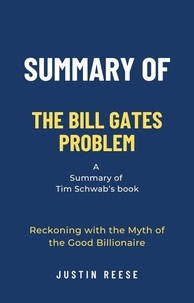  Justin Reese - Summary of The Bill Gates Problem by Tim Schwab: Reckoning with the Myth of the Good Billionaire.