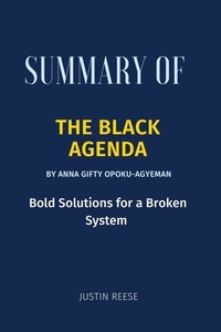  Justin Reese - Summary of The Black Agenda By Anna Gifty Opoku-Agyeman : Bold Solutions for a Broken System.