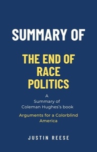  Justin Reese - Summary of The End of Race Politics by Coleman Hughes: Arguments for a Colorblind America.