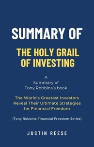  Justin Reese - Summary of The Holy Grail of Investing by Tony Robbins: The World's Greatest Investors Reveal Their Ultimate Strategies for Financial Freedom (Tony Robbins Financial Freedom Series).