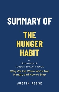  Justin Reese - Summary of The Hunger Habit by Judson Brewer: Why We Eat When We're Not Hungry and How to Stop.