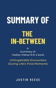  Justin Reese - Summary of The In-Between by Hadley Vlahos R.N.: Unforgettable Encounters During Life's Final Moments.