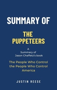  Justin Reese - Summary of The Puppeteers by Jason Chaffetz:The People Who Control the People Who Control America.