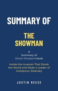  Justin Reese - Summary of The Showman by Simon Shuster: Inside the Invasion That Shook the World and Made a Leader of Volodymyr Zelensky.