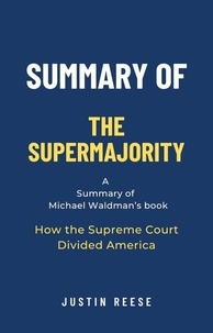  Justin Reese - Summary of The Supermajority by Michael Waldman: How the Supreme Court Divided America.