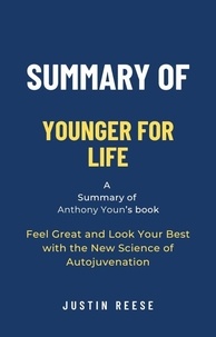  Justin Reese - Summary of Younger for Life by Anthony Youn: Feel Great and Look Your Best with the New Science of Autojuvenation.