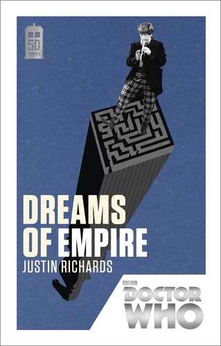 Justin Richards - Doctor Who: Dreams of Empire - 50th Anniversary Edition.