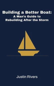 Building a Better Boat: A Man's Guide to Rebuilding After the Storm