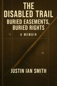 The Disabled Trail: Buried Easements, Buried Rights: A Memoir